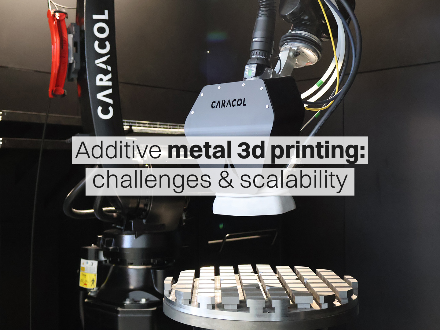 Caracol - Additive metal 3d printing: challenges & scalability